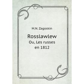 

Книга RosslawlewOu, Les russes en 1812. M. N. Zagoskin
