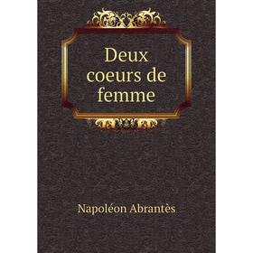 

Книга Deux coeurs de femme. Napoléon Abrantès