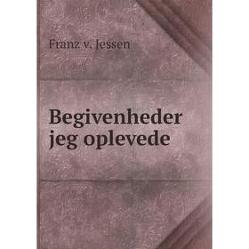 

Книга Begivenheder jeg oplevede. Franz v. Jessen