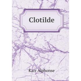 

Книга Clotilde. Karr Alphonse
