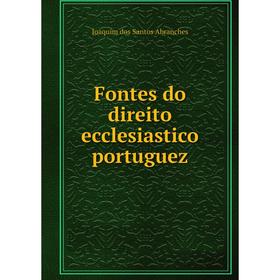 

Книга Fontes do direito ecclesiastico portuguez. Joaquim dos Santos Abranches