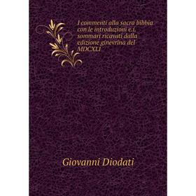 

Книга I commenti alla sacra bibbia con le introduzioni e. i. sommari ricavati dalla edizione ginevrina del MDCXLI. Giovanni Diodati