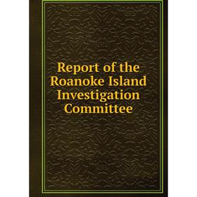 

Книга Report of the Roanoke Island Investigation Committee