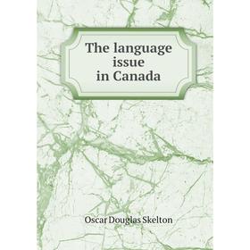 

Книга The language issue in Canada. Oscar Douglas Skelton