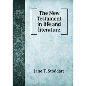 

Книга The New Testament in life and literature. Jane T. Stoddart