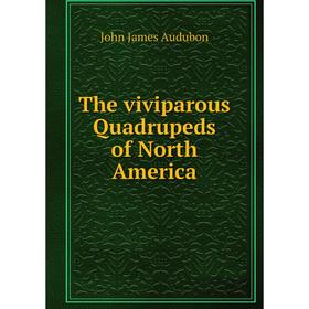 

Книга The viviparous Quadrupeds of North America. John James Audubon