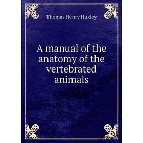 

Книга A manual of the anatomy of the vertebrated animals. Thomas Henry Huxley