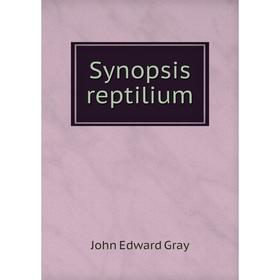 

Книга Synopsis reptilium. John Edward Gray