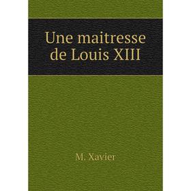 

Книга Une maitresse de Louis XIII. M. Xavier