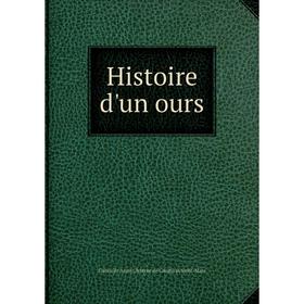 

Книга Histoire d'un ours. Gabrielle Anne Cisterne de Courtiras Saint-Mars