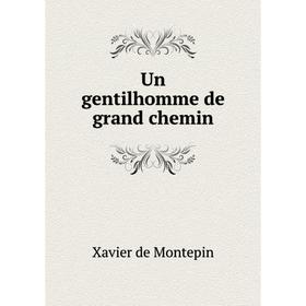 

Книга Un gentilhomme de grand chemin. Xavier de Montepin