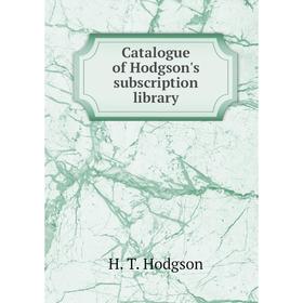 

Книга Catalogue of Hodgson's subscription library. H. T. Hodgson