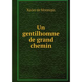 

Книга Un gentilhomme de grand chemin. Xavier de Montepin