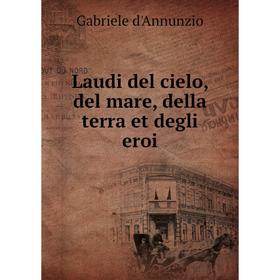 

Книга Laudi del cielo, del mare, della terra et degli eroi