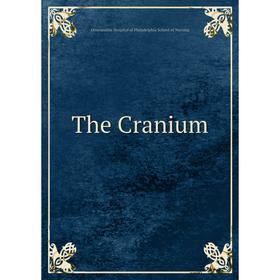 

Книга The Cranium. Osteopathic Hospital of Philadelphia School of Nursing