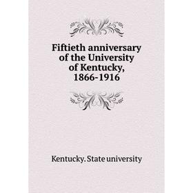 

Книга Fiftieth anniversary of the University of Kentucky, 1866-1916. Kentucky. State university