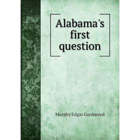 

Книга Alabama's first question. Murphy Edgar Gardnered