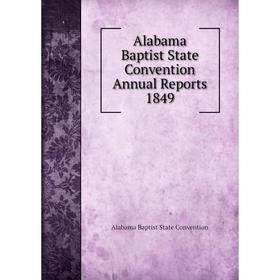 

Книга Alabama Baptist State Convention Annual Reports 1849. Alabama Baptist State Convention