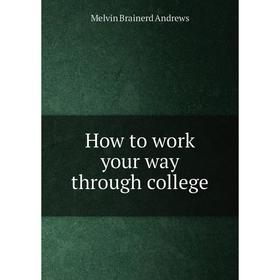 

Книга How to work your way through college. Melvin Brainerd Andrews