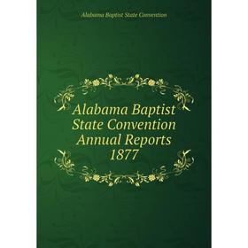 

Книга Alabama Baptist State Convention Annual Reports 1877. Alabama Baptist State Convention