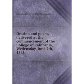 

Книга Oration and poem, delivered at the commencement of the College of California, Wedensday, June 7th, 1865