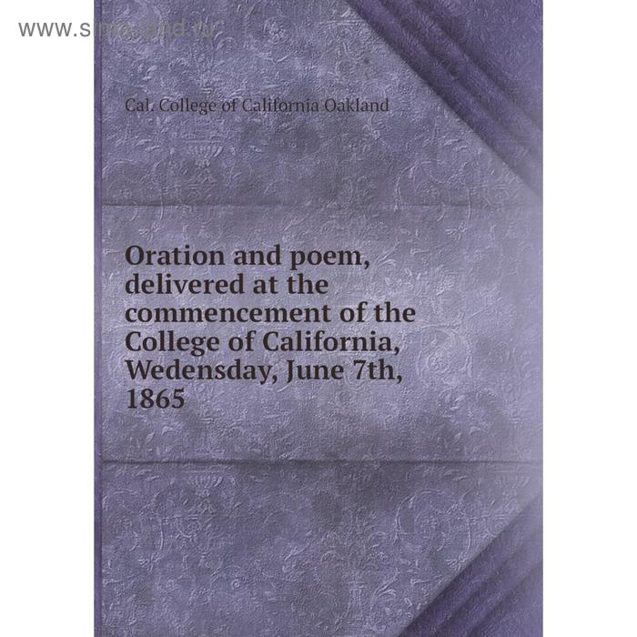 фото Книга oration and poem, delivered at the commencement of the college of california, wedensday, june 7th, 1865 nobel press