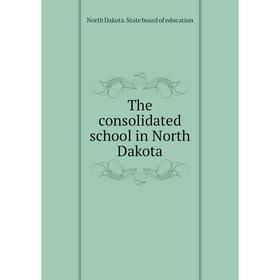 

Книга The consolidated school in North Dakota. North Dakota. State board of education
