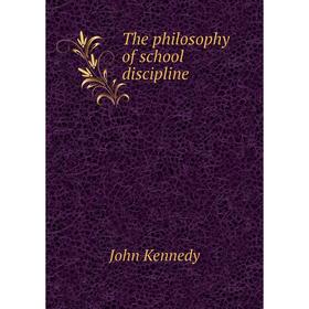 

Книга The philosophy of school discipline. John Kennedy
