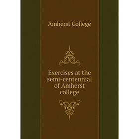 

Книга Exercises at the semi-centennial of Amherst college. Amherst College