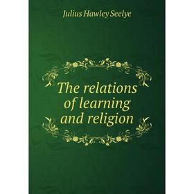 

Книга The relations of learning and religion. Julius Hawley Seelye