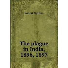 

Книга The plague in India, 1896, 1897. Robert Nathan