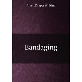 

Книга Bandaging. Albert Draper Whiting