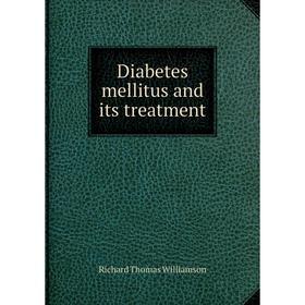 

Книга Diabetes mellitus and its treatment. Richard Thomas Williamson