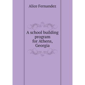 

Книга A school building program for Athens, Georgia. Alice Fernandez