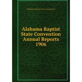 

Книга Alabama Baptist State Convention Annual Reports 1906. Alabama Baptist State Convention