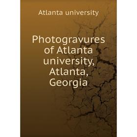 

Книга Photogravures of Atlanta university, Atlanta, Georgia. Atlanta university