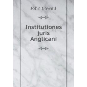 

Книга Institutiones juris Anglicani. John Cowell