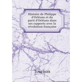 

Книга Histoire de Philippe d'Orléans et du parti d'Orléans dans ses rapports avec la révolution française. Tournois