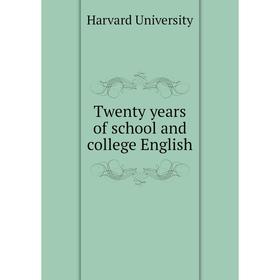 

Книга Twenty years of school and college English. Harvard University