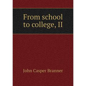 

Книга From school to college, II. John Casper Branner
