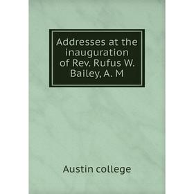 

Книга Addresses at the inauguration of Rev. Rufus W. Bailey, A. M. Austin college