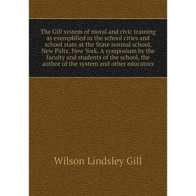 

Книга The Gill system of moral and civic training as exemplified in the school cities and school state at the State normal school, New Paltz, New York