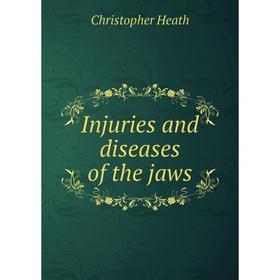 

Книга Injuries and diseases of the jaws. Christopher Heath