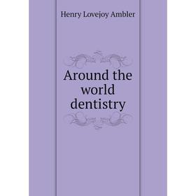 

Книга Around the world dentistry. Henry Lovejoy Ambler