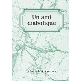 

Книга Un ami diabolique. Aristide de Gondrecourt