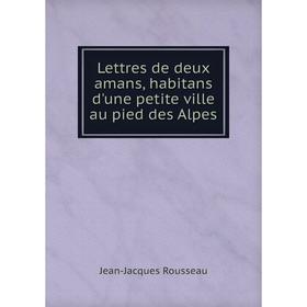 

Книга Lettres de deux amans, habitans d'une petite ville au pied des Alpes