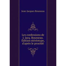 

Книга Les confessions de J Jacq Rousseau Édition stéréotype, d'après le procédé