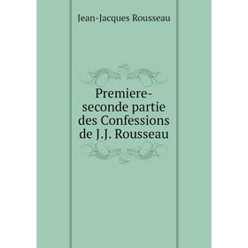 

Книга Premiere-seconde partie des Confessions de J. J. Rousseau. Jean-Jacques Rousseau