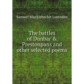 

Книга The battles of Dunbar & Prestonpans and other selected poems. Samuel Mucklebackit Lumsden