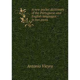 

Книга A new pocket dictionary of the Portuguese and English languages in two parts. Antonio Vieyra